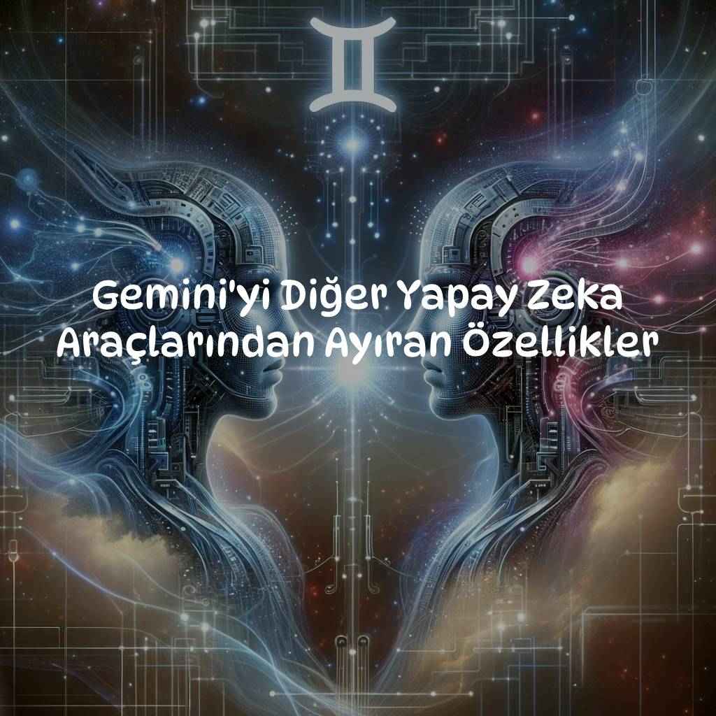 Gemini'yi Diğer Yapay Zeka Araçlarından Ayıran Özellikler
