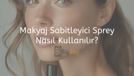 Makyaj Sabitleyici Sprey Nasıl Kullanılır?